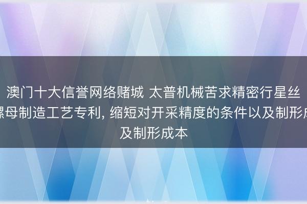 澳门十大信誉网络赌城 太普机械苦求精密行星丝杆螺母制造工艺专利, 缩短对开采精度的条件以及制形成本